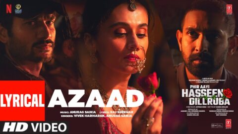 Azaad (Lyrics) | Phir Aayi Hasseen Dillruba: Taapsee,Vikrant M,Sunny,Jimmy,Vivek,Anurag S,Raj S