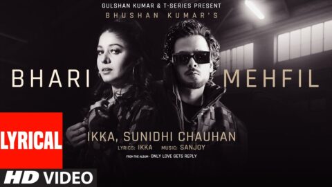 Bhari Mehfil (Full Song Lyrics): Ikka, Sunidhi Chauhan | Sanjoy | Only Love Gets Reply|Bhushan Kumar