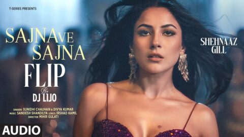 SAJNA VE SAJNA (Flip) (Audio): Shehnaaz Gill | Sunidhi Chauhan | DJ Lijo | Divya Kumar |Irshad Kamil