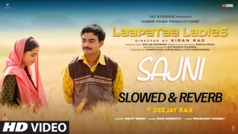 Sajni (Slowed & Reverb): Arijit Singh, Ram Sampath | Laapataa Ladies | Deejay Rax