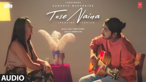 T-SERIES LISTED: Tose Naina (TRENDING VERSION) (Audio) | Sumonto Mukherjee | Hanif Shaikh